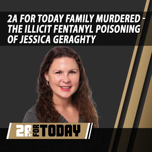 2A For Today Family Murdered – “The Illicit Fentanyl Poisoning of Jessica Geraghty”