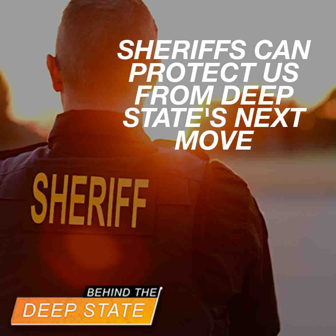 Sheriffs Can Protect US From Deep State’s Next Move