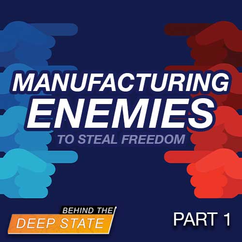 Manufacturing “Enemies” to Steal Freedom – Part 1