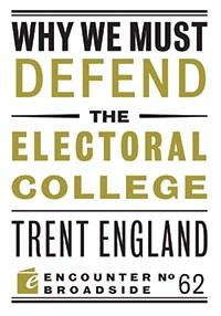 Trent England Why We Must Defend the Electoral College