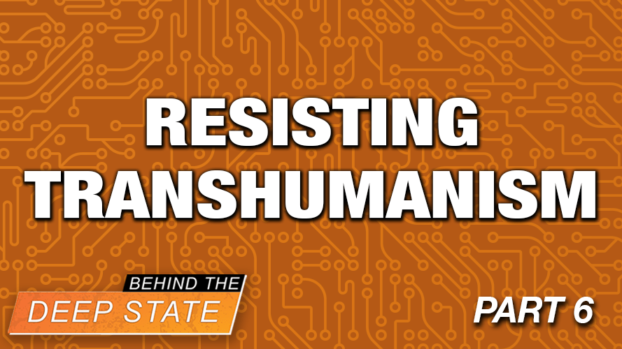 Transhumanism: Resisting Transhumanism | Part Six