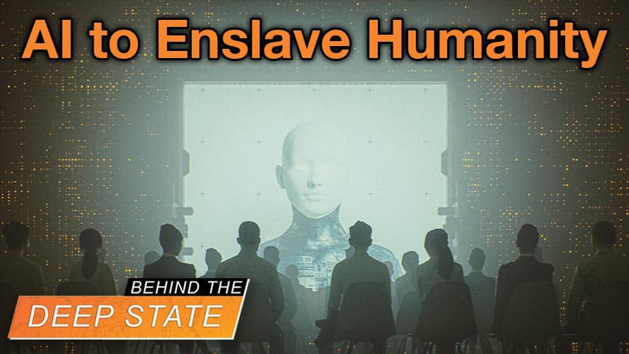 Deep State Weaponizing AI to Enslave Humanity