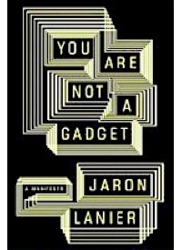 A Review of Lanier’s “You Are Not a Gadget”