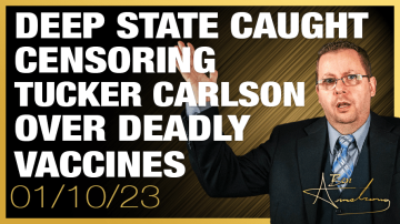 Deep State Caught Censoring Tucker Carlson Over Deadly Vaccines