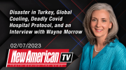 Disaster in Turkey, Global Cooling, Deadly Covid Hospital Protocol, and an Interview with Wayne Morrow | The New American TV with Rebecca Terrell