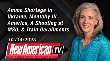 Ammo Shortage in Ukraine, Mentally Ill America, A Shooting at MSU, Train Derailments | The New American TV