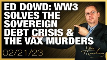 Ed Dowd: WW3 Solves The Sovereign Debt Crisis, Solves The Vaccine Murders