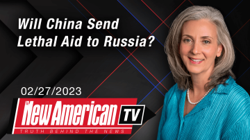 Will China Send Lethal Aid to Russia? | The New American TV