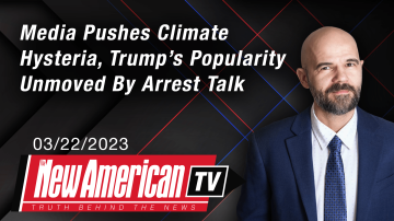 Media Pushes Climate Hysteria, Trump’s Popularity Unmoved By Arrest Talk 