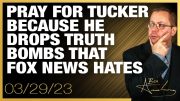 Pray For Tucker Because He Drops Truth Bombs That Fox News Hates