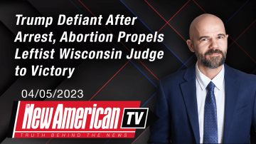 Trump Defiant After Arrest, Abortion Propels Leftist Wisconsin Judge to Victory 