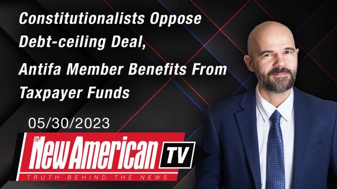 Constitutionalists Oppose Debt-ceiling Deal, Antifa Member Benefits From DHS Grant  