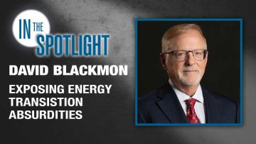 David Blackmon: Exposing Energy Transition Absurdities