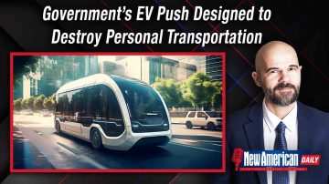 Government’s EV Push Designed to Destroy Personal Transportation 