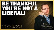 Be Thankful You’re Not A Liberal!