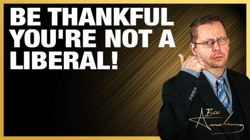 Be Thankful You’re Not A Liberal!