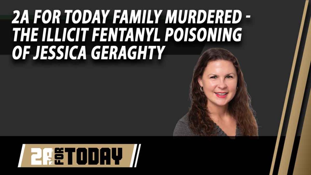 2A For Today Family Murdered – “The Illicit Fentanyl Poisoning of Jessica Geraghty”