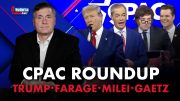 CPAC Roundup: Trump, Farage, Milei, Gaetz 