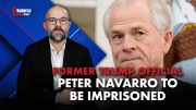 Former Trump Official Peter Navarro to Be Imprisoned 