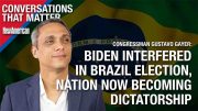 Congressman: Brazil Becoming Dictatorship After Biden’s Election Interference 