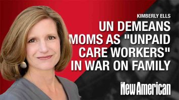 UN Demeans Moms as “Unpaid Care Workers” in War on Family – Kimberly Ells