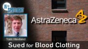 Tom Haviland: AstraZeneca Sued for Blood Clotting – Pulls Vax from Market