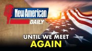 Until We Meet Again | The New American Daily