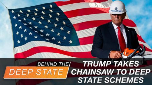 Trump Takes Chainsaw to Deep State Schemes